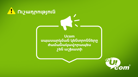 Ucom սպասարկման կենտրոնները ժամանակավորապես չեն աշխատի